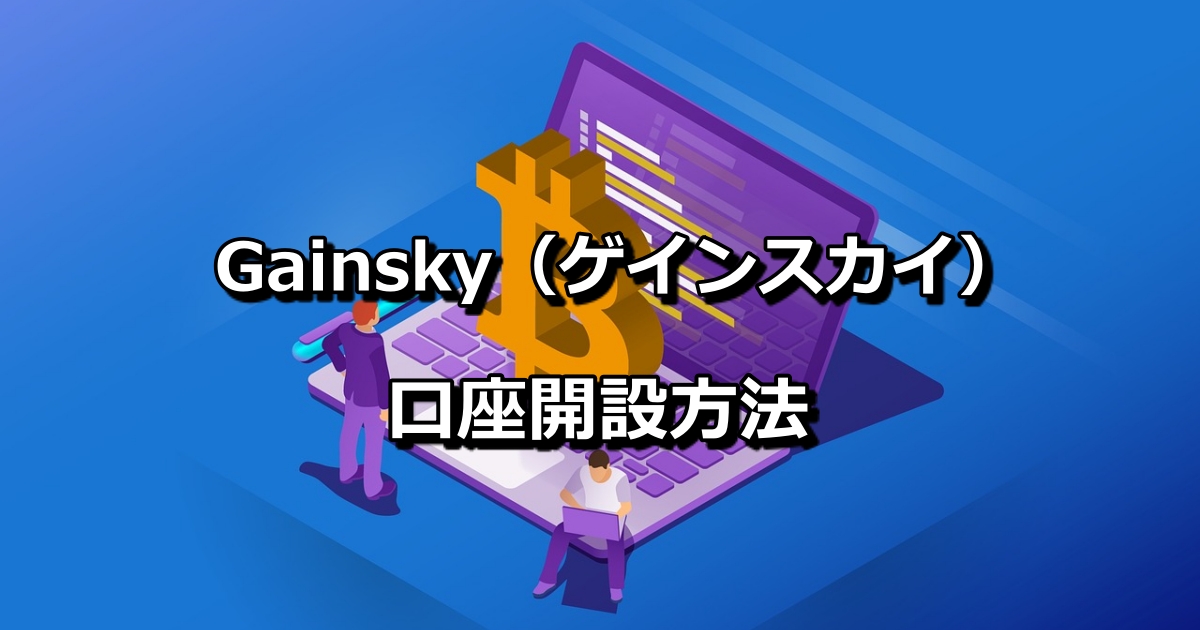 【2019年9月更新】仮想通貨自動売買のGainsky（ゲインスカイ）の口座開設方法について解説